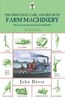 Operation, Care, and Repair of Farm Machinery: Practical Hints For Handymen By John Deere Cover Image