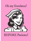 Oh My Goodness! Before Patients: Funny Nurse Gifts For Women - Patient Care Nursing Report - Change of Shift - Hospital RN's - Long Term Care - Body S By Nurrse Docuaid Press Cover Image