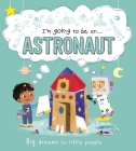 I'm going to be an . . . Astronaut: A Career Book for Kids By IglooBooks, Junissa Bianda (Illustrator) Cover Image
