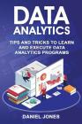 Data Analytics: Tips and Tricks to Learn and Execute Data Analytics Programs By Daniel Jones Cover Image