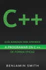 C ++: Guía avanzada para aprender a programar en C ++ de forma eficaz By Benjamin Smith Cover Image