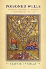 Poisoned Wells: Accusations, Persecution, and Minorities in Medieval Europe, 1321-1422 (Middle Ages) By Tzafrir Barzilay Cover Image