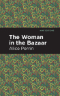 The Woman in the Bazaar By Alice Perrin, Mint Editions (Contribution by) Cover Image