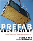Prefab Architecture: A Guide to Modular Design and Construction By Ryan E. Smith, James Timberlake (Foreword by) Cover Image