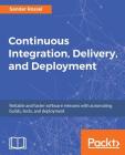 Continuous Integration, Delivery, and Deployment: Reliable and faster software releases with automating builds, tests, and deployment By Sander Rossel Cover Image