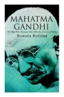 Mahatma Gandhi - The Man Who Became One With the Universal Being: Biography of the Famous Indian Leader By Romain Rolland, Catherine Dase Groth Cover Image
