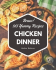 Bravo! 365 Yummy Chicken Dinner Recipes: Yummy Chicken Dinner Cookbook - The Magic to Create Incredible Flavor! Cover Image