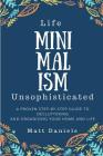 Minimalism: Life Unsophisticated: A Proven Step-By-Step Guide to Decluttering and Organizing your Home and Life Cover Image