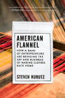 American Flannel: How a Band of Entrepreneurs Are Bringing the Art and Business of Making Clothes Back Home By Steven Kurutz Cover Image