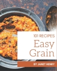 101 Easy Grain Recipes: An Easy Grain Cookbook for Your Gathering By Janet Henry Cover Image