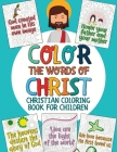Color the Words of Christ: Christian Coloring Book for Children with Inspiring Bible Verse (Bible Coloring Book for Kids) By Kids_for_christ Cover Image