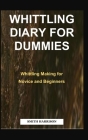Whittling Diary for Dummies: Whittling Making for Novice and Beginners Cover Image