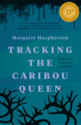 Tracking the Caribou Queen: Memoir of a Settler Girlhood By Margaret MacPherson Cover Image