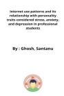 Internet use patterns and its relationship with personality traits considered stress, anxiety, and depression in professional students By Ghosh Santanu Cover Image