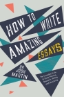 How to Write Amazing Essays: The Complete Guide to Essay Planning, Research, Writing and Structuring Cover Image