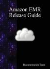 Amazon EMR Release Guide By Documentation Team Cover Image