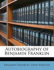 Autobiography of Benjamin Franklin By Benjamin Franklin, Jr. Bigelow, John Cover Image