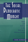 Social Democratic Moment: Ideas and Politics in the Making of Interwar Europe By Sheri Berman Cover Image