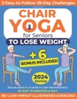 Chair Yoga for Seniors to Lose Weight: Regain Mobility, Flexibility and Independence in Just 10 Minutes a Day with 90+ Low-Impact Illustrated Exercise Cover Image