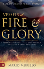 Vessels of Fire and Glory: Breaking Demonic Spells Over America to Release a Great Awakening By Mario Murillo, Perry Stone (Foreword by) Cover Image