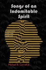 Songs of an Indomitable Spirit By Michael B. Carroll, Shawn Aveningo Sanders (Editor) Cover Image