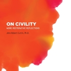 On Civility: More Restorative Reflections: Where has all the civility gone? By John-Robert Curtin, Ying Kit Chang (Designed by) Cover Image