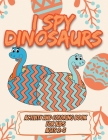 I Spy Dinosaurs - Activity and Coloring Book for Kids Ages 2-5: Fun Games for Kids, Toddlers and Kindergartners - Coloring, Counting, Mazes and Others Cover Image
