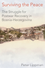 Surviving the Peace: The Struggle for Postwar Recovery in Bosnia-Herzegovina By Peter Lippman Cover Image