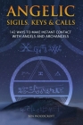 Angelic Sigils, Keys and Calls: 142 Ways to Make Instant Contact with Angels and Archangels By Ben Woodcroft Cover Image