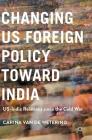 Changing Us Foreign Policy Toward India: Us-India Relations Since the Cold War By Carina Van De Wetering Cover Image