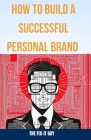 How to Build a Successful Personal Brand: A Step-by-Step Guide to Becoming an Authority in Your Field and Achieving Your Career Goals Cover Image
