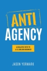 Anti-Agency: A Realistic Path to A $1,000,000 Business By Jason Yormark Cover Image