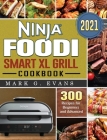 Ninja Foodi Smart XL Grill Cookbook 2021: 300 Recipes for Beginners and Advanced Cover Image