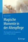 Magische Momente in Der Altenpflege: Wie Empathie Und Begegnung in Der Pflege Gelingen Cover Image