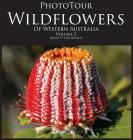 PhotoTour Wildflowers of Western Australia Vol2: A photographic journey through a natural kaleidoscope Cover Image