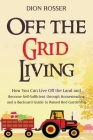 Off the Grid Living: How You Can Live Off the Land and Become Self-Sufficient through Homesteading and a Backyard Guide to Raised Bed Garde Cover Image