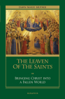 The Leaven of the Saints: Bringing Christ Into a Fallen World By Dawn Marie Beutner Cover Image