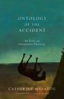 The Ontology of the Accident: An Essay on Destructive Plasticity By Catherine Malabou, Carolyn Shread (Translator) Cover Image