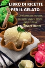 Libro Di Ricette Per Il Gelato: 100 ricette per mousse, sorbetti, yogurt, gelato fatto in casa Cover Image