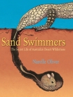 Sand Swimmers: The Secret Life of Australia's Desert Wilderness By Narelle Oliver, Narelle Oliver (Illustrator) Cover Image