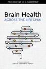Brain Health Across the Life Span: Proceedings of a Workshop By National Academies of Sciences Engineeri, Health and Medicine Division, Board on Population Health and Public He Cover Image