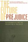 The Future of Prejudice: Psychoanalysis and the Prevention of Prejudice By Afaf Mahfouz (Editor), Stuart Twemlow (Editor), David E. Scharff (Editor) Cover Image