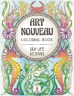 Art Nouveau Coloring Book: Sea Life Designs: (Exotic Ocean Animals and Luscious Marine Plants) By Art Mill Cover Image