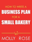 How To Write A Business Plan For A Small Bakery By Molly Elodie Rose Cover Image