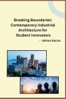 Breaking Boundaries: Contemporary Industrial Architecture for Student Innovators By Adrian Garcia Cover Image