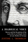 A Diabolical Voice: Heresy and the Reception of the Latin Mirror of Simple Souls in Late Medieval Europe By Justine L. Trombley Cover Image