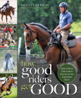 How Good Riders Get Good: New Edition: Daily Choices That Lead to Success in Any Equestrian Sport By Denny Emerson Cover Image