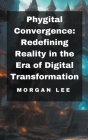 Phygital Convergence: Redefining Reality in the Era of Digital Transformation Cover Image