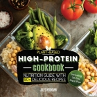Plant-Based High-Protein Cookbook: Nutrition Guide With 90+ Delicious Recipes (Including 30-Day Meal Plan) Cover Image