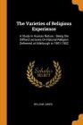 The Varieties of Religious Experience: A Study in Human Nature: Being the Gifford Lectures on Natural Religion Delivered at Edinburgh in 1901-1902 By William James Cover Image